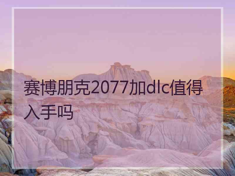 赛博朋克2077加dlc值得入手吗