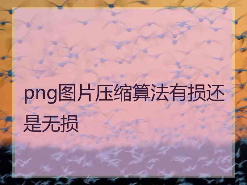 png图片压缩算法有损还是无损