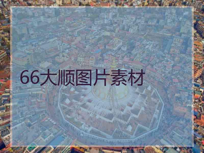 66大顺图片素材