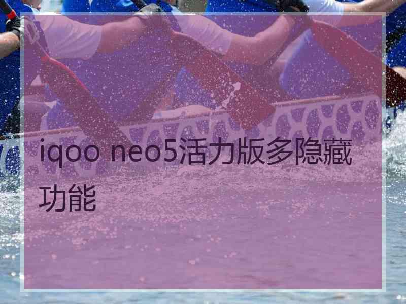 iqoo neo5活力版多隐藏功能