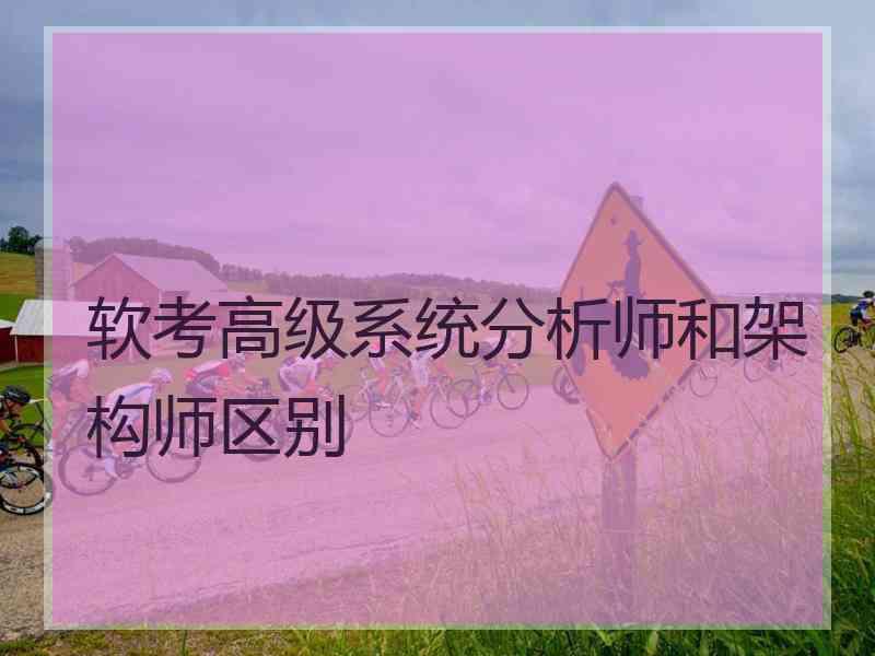 软考高级系统分析师和架构师区别