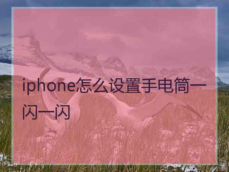 iphone怎么设置手电筒一闪一闪