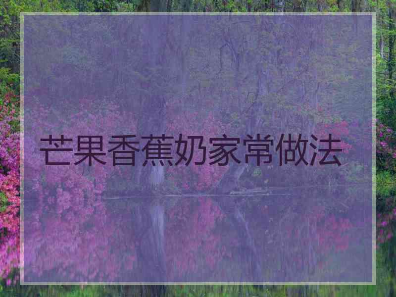 芒果香蕉奶家常做法