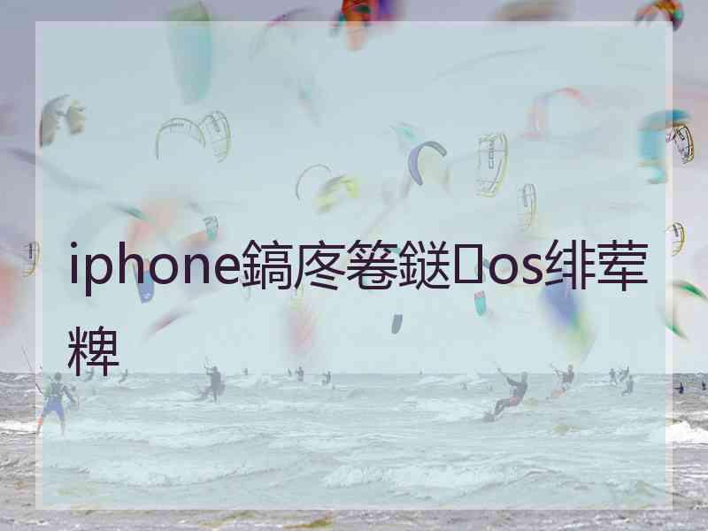 iphone鎬庝箞鎹os绯荤粺