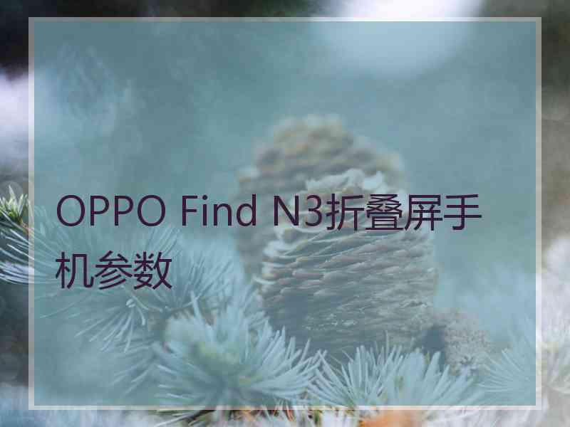 OPPO Find N3折叠屏手机参数