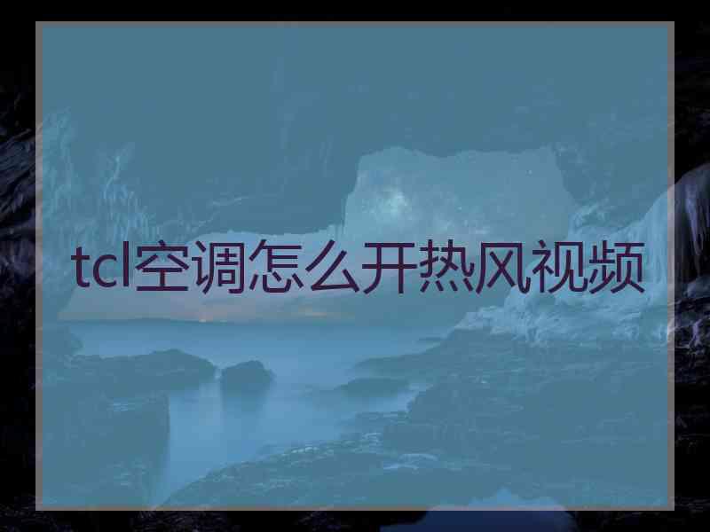 tcl空调怎么开热风视频