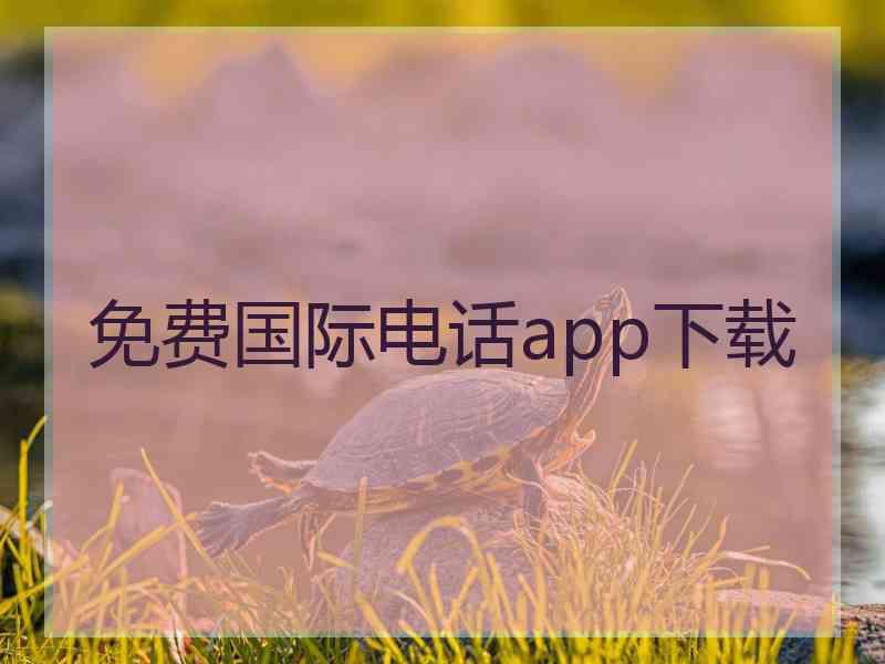 免费国际电话app下载