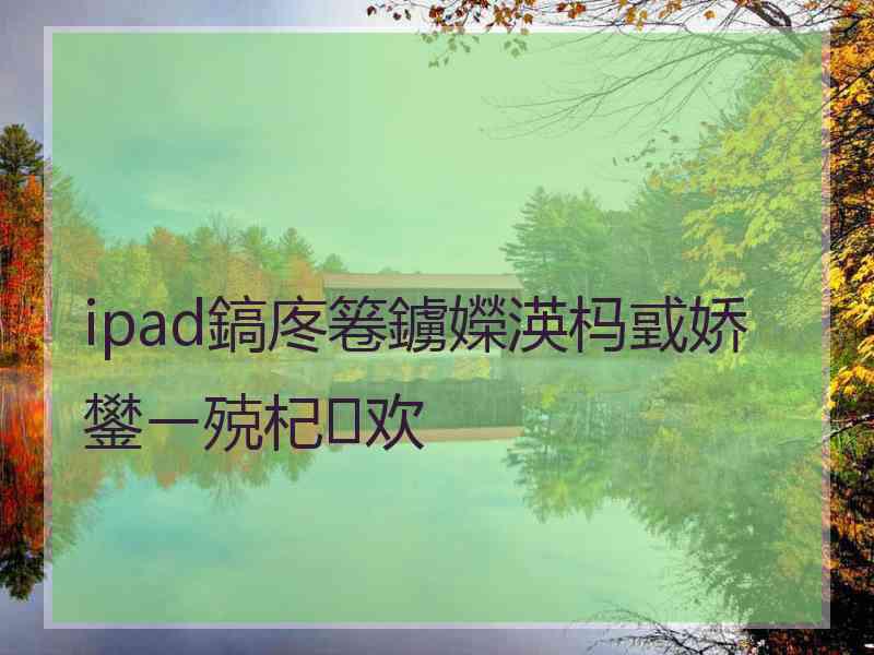 ipad鎬庝箞鐪嬫渶杩戜娇鐢ㄧ殑杞欢