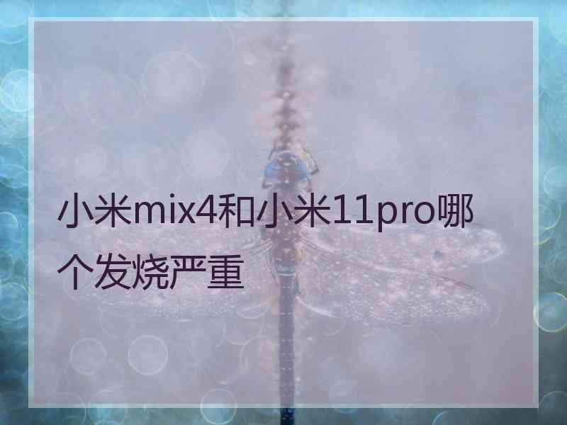 小米mix4和小米11pro哪个发烧严重