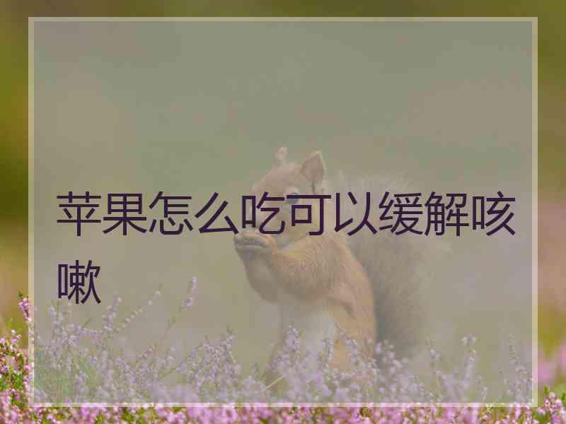 苹果怎么吃可以缓解咳嗽