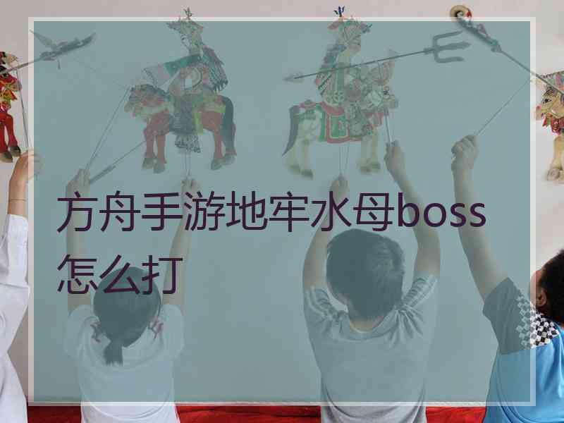 方舟手游地牢水母boss怎么打