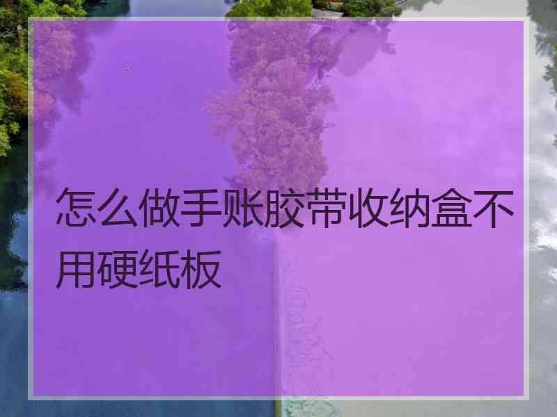 怎么做手账胶带收纳盒不用硬纸板