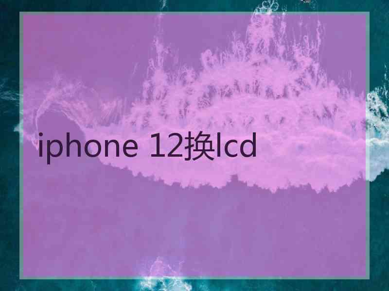 iphone 12换lcd