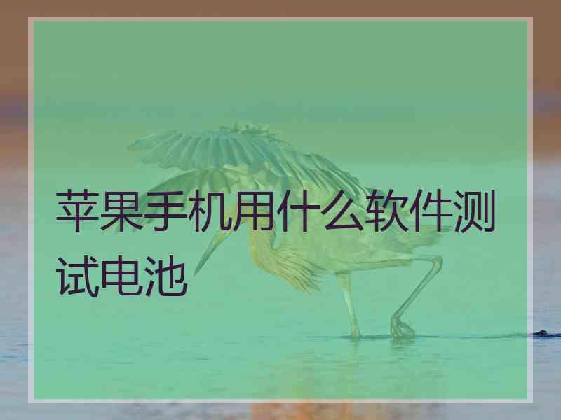 苹果手机用什么软件测试电池