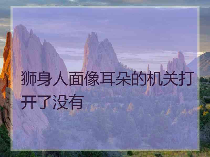 狮身人面像耳朵的机关打开了没有