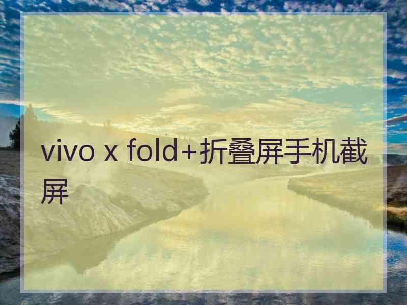 vivo x fold+折叠屏手机截屏