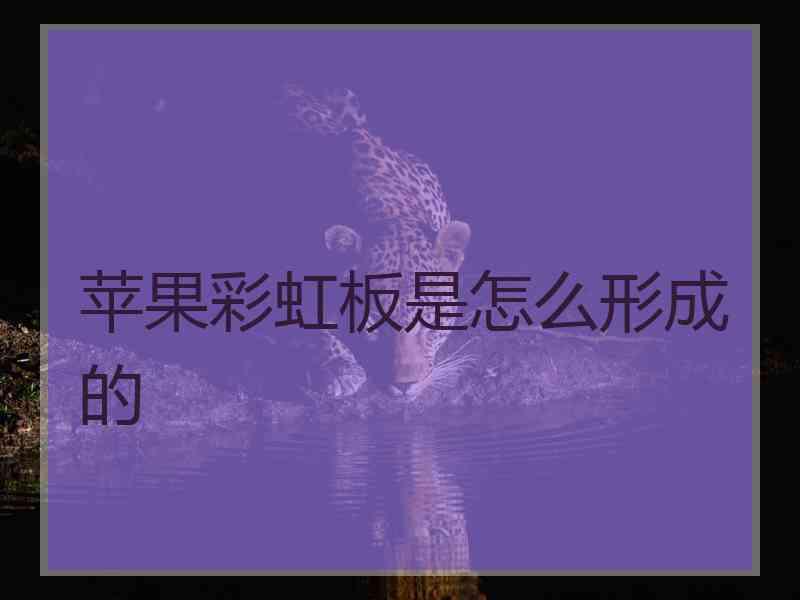 苹果彩虹板是怎么形成的