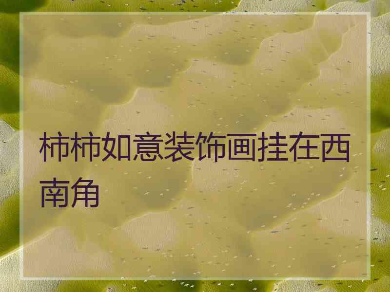 柿柿如意装饰画挂在西南角