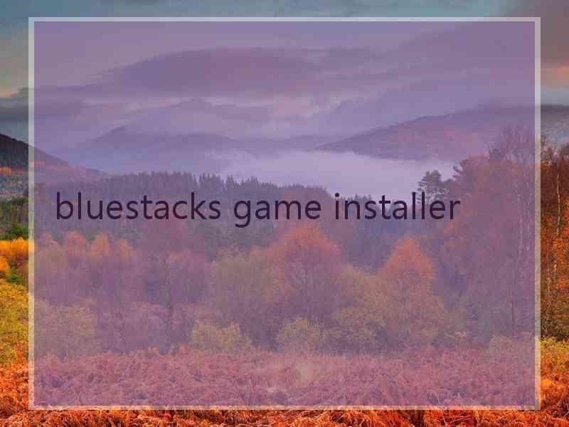 bluestacks game installer