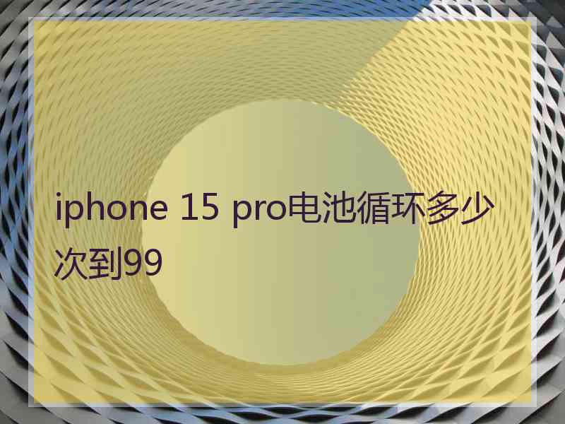 iphone 15 pro电池循环多少次到99