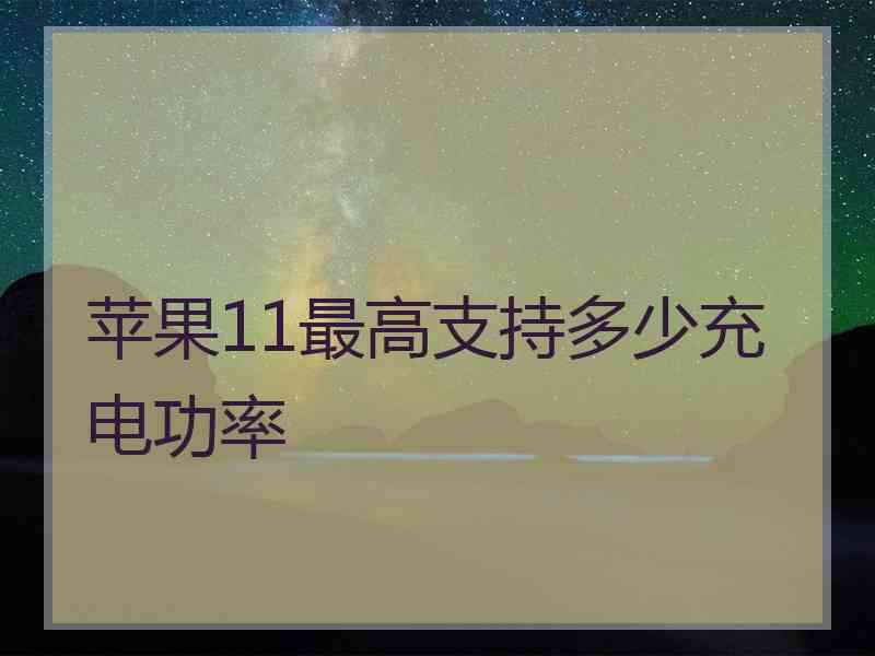 苹果11最高支持多少充电功率