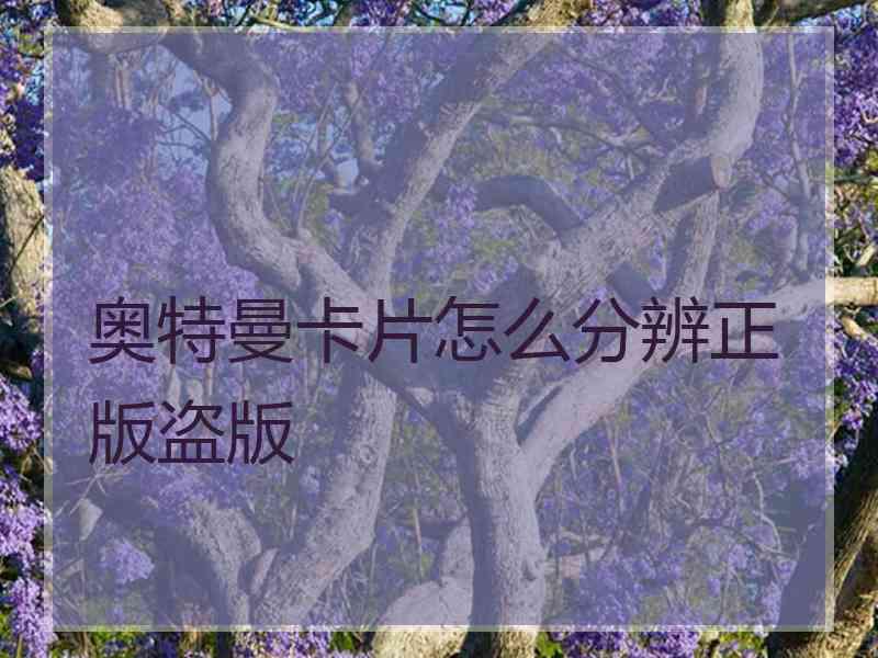 奥特曼卡片怎么分辨正版盗版