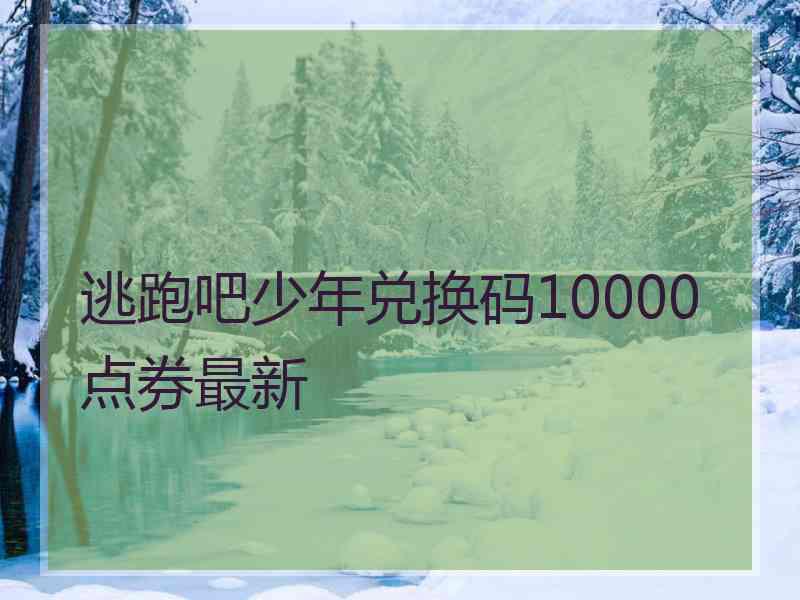 逃跑吧少年兑换码10000点券最新