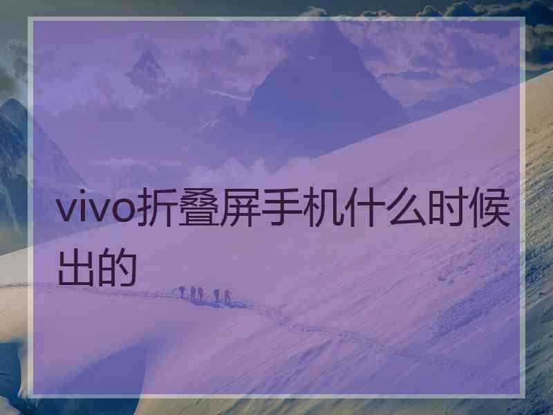 vivo折叠屏手机什么时候出的