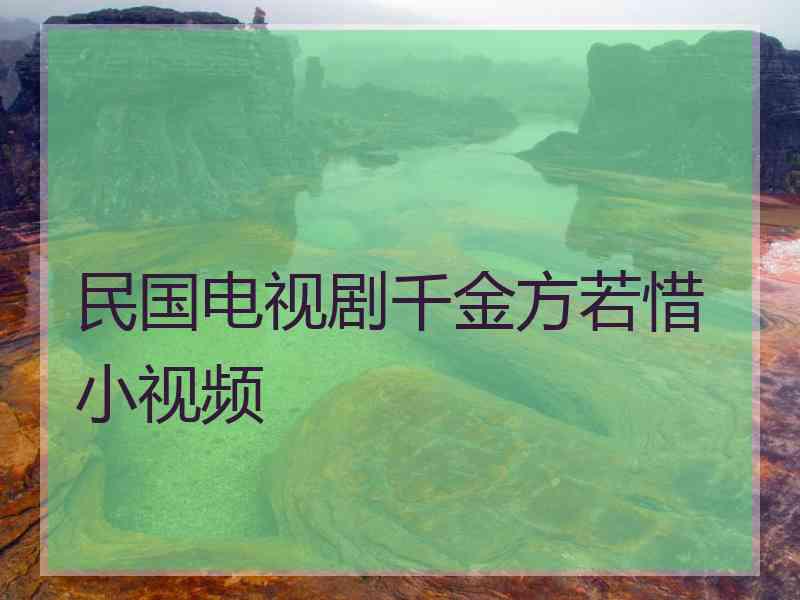 民国电视剧千金方若惜小视频