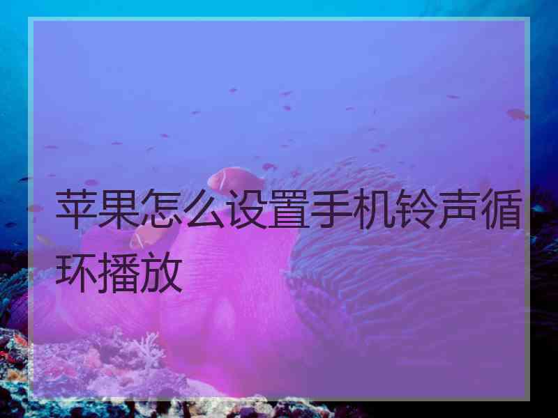 苹果怎么设置手机铃声循环播放