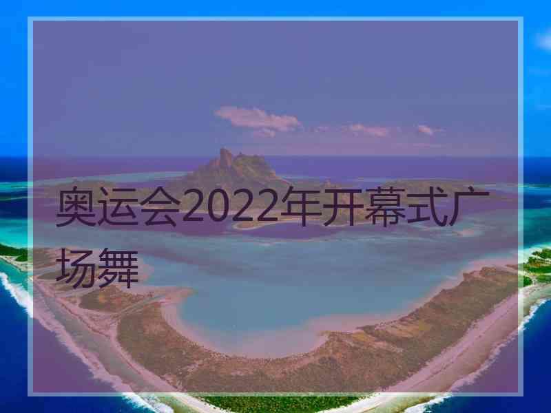 奥运会2022年开幕式广场舞