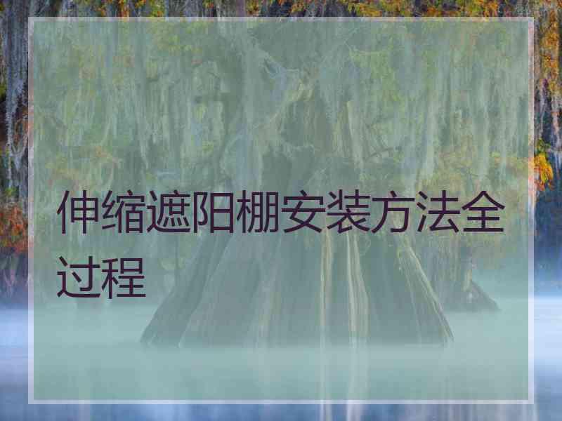 伸缩遮阳棚安装方法全过程