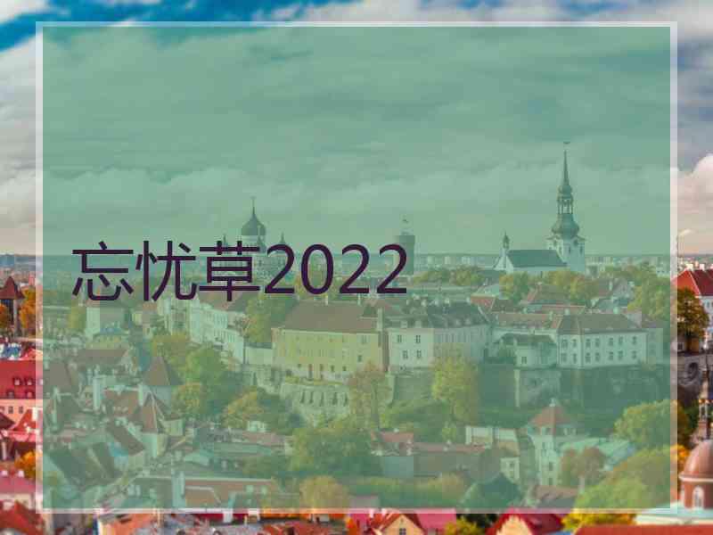 忘忧草2022