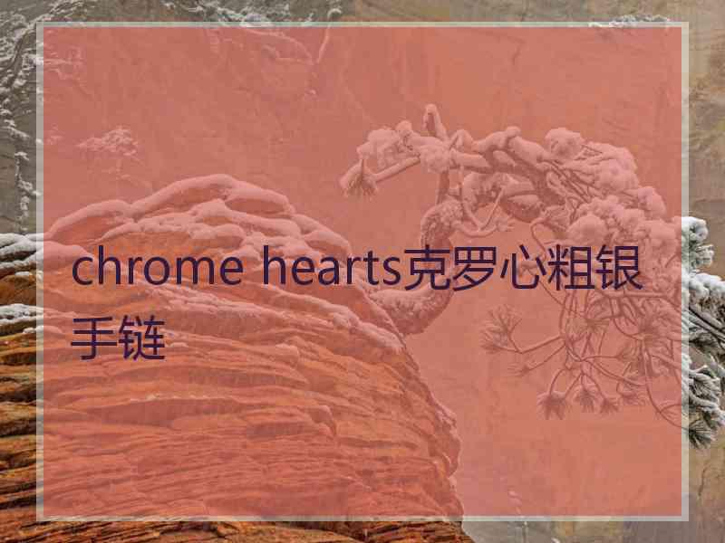 chrome hearts克罗心粗银手链