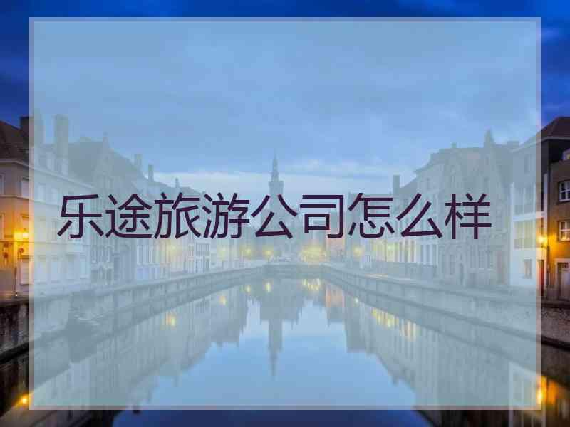 乐途旅游公司怎么样