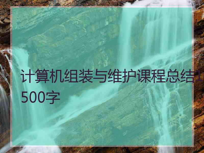 计算机组装与维护课程总结1500字