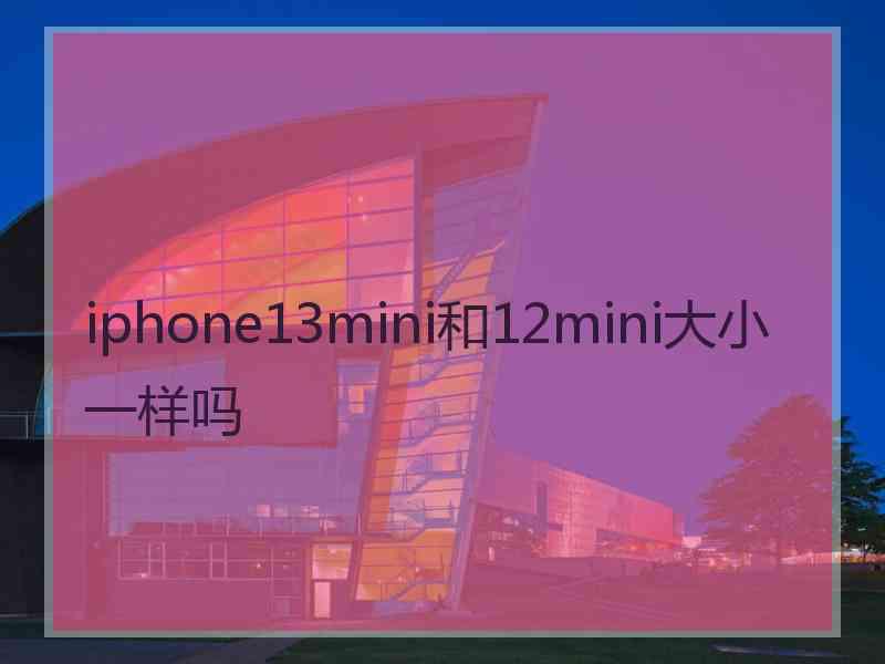 iphone13mini和12mini大小一样吗