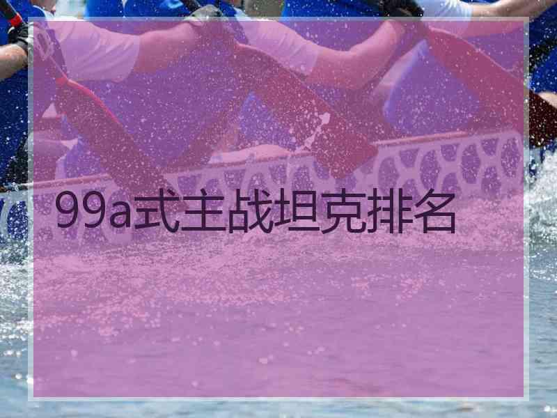 99a式主战坦克排名