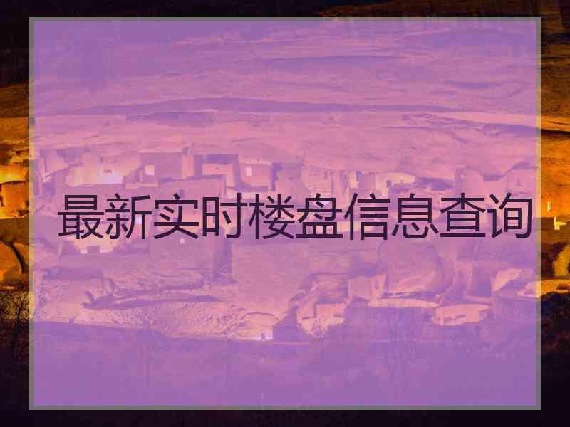 最新实时楼盘信息查询