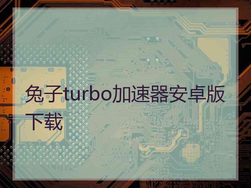 兔子turbo加速器安卓版下载