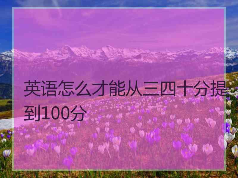 英语怎么才能从三四十分提到100分