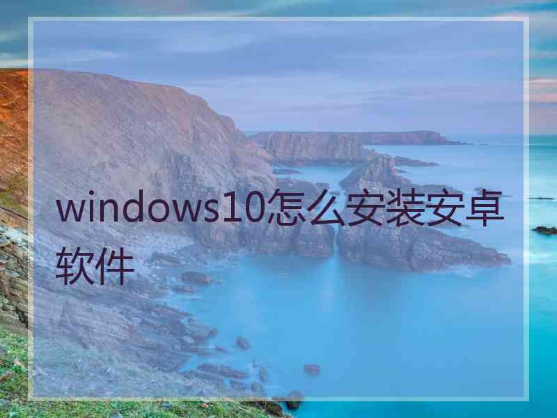 windows10怎么安装安卓软件