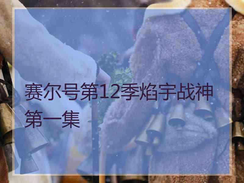 赛尔号第12季焰宇战神第一集