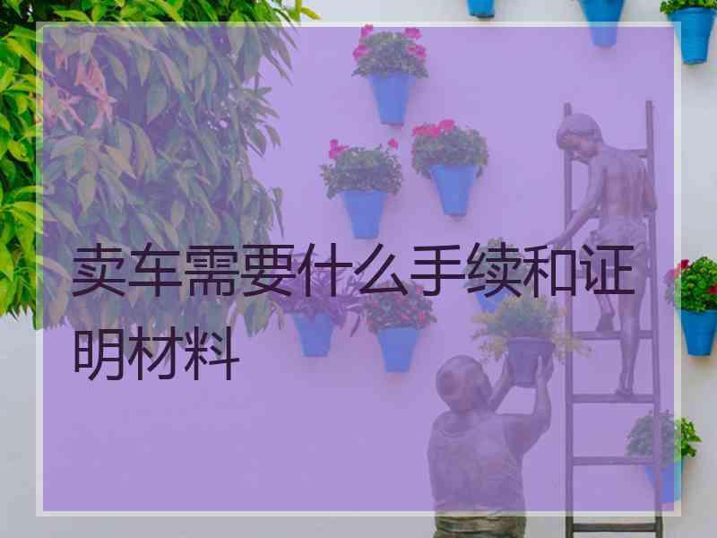 卖车需要什么手续和证明材料