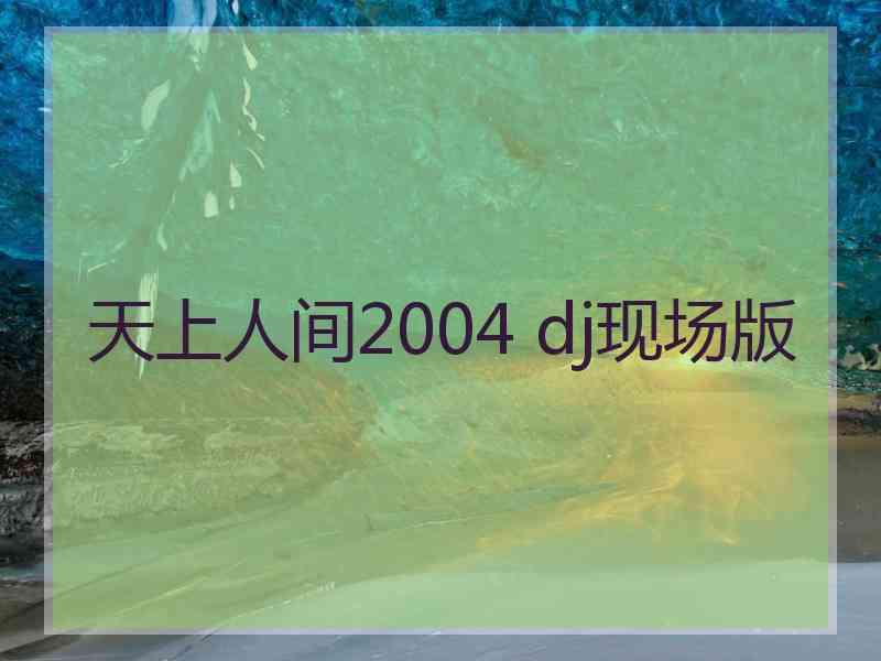 天上人间2004 dj现场版