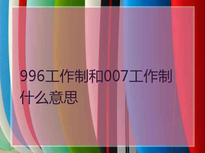 996工作制和007工作制什么意思