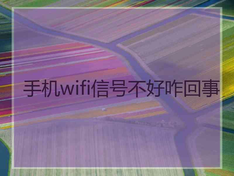 手机wifi信号不好咋回事