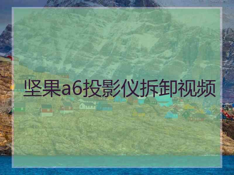 坚果a6投影仪拆卸视频