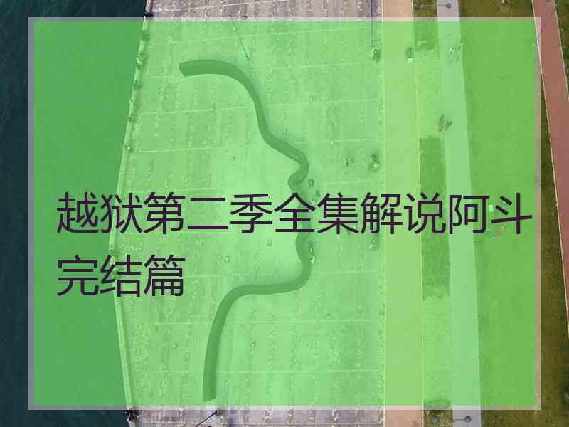 越狱第二季全集解说阿斗完结篇