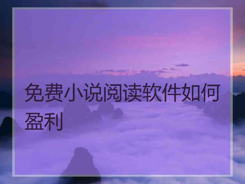 免费小说阅读软件如何盈利